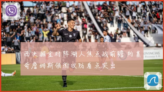 西决掘金对阵湖人焦点战前瞻 约基奇詹姆斯领衔攻防看点突出