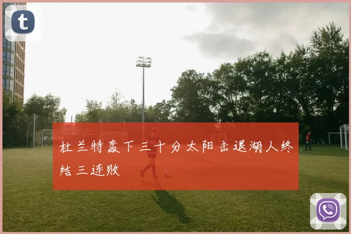 杜兰特轰下三十分太阳击退湖人终结三连败