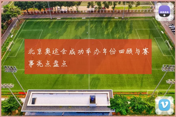 北京奥运会成功举办年份回顾与赛事亮点盘点