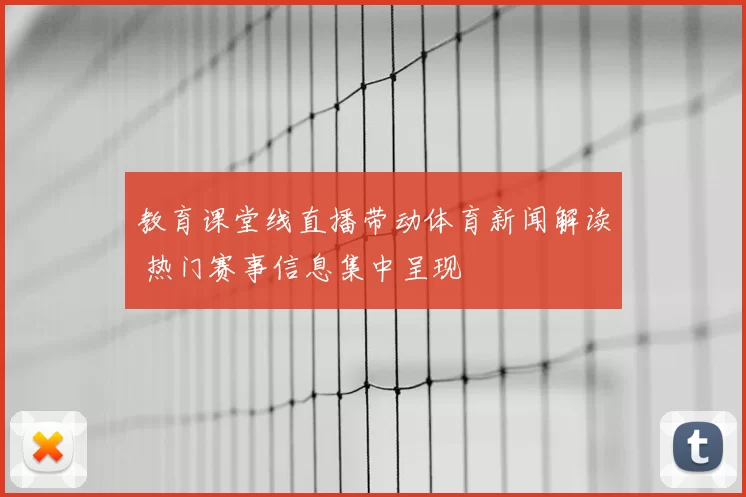 教育课堂线直播带动体育新闻解读 热门赛事信息集中呈现