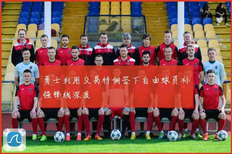 勇士利用交易特例签下自由球员补强锋线深度