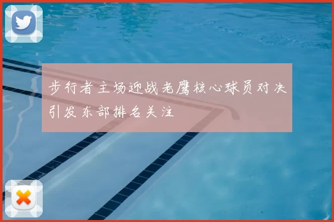 步行者主场迎战老鹰核心球员对决引发东部排名关注